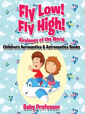 cover image of Fly Low! Fly High Airplanes of the World--Children's Aeronautics & Astronautics Books